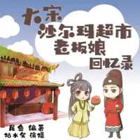 《大宋沙尔玛超市老板娘回忆录》有声小说-作者尾鱼-主播拈水笑-悦听吧免费听书平台